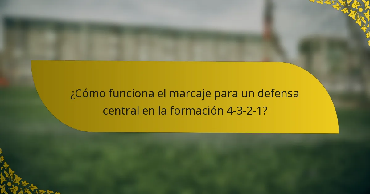 ¿Cómo funciona el marcaje para un defensa central en la formación 4-3-2-1?