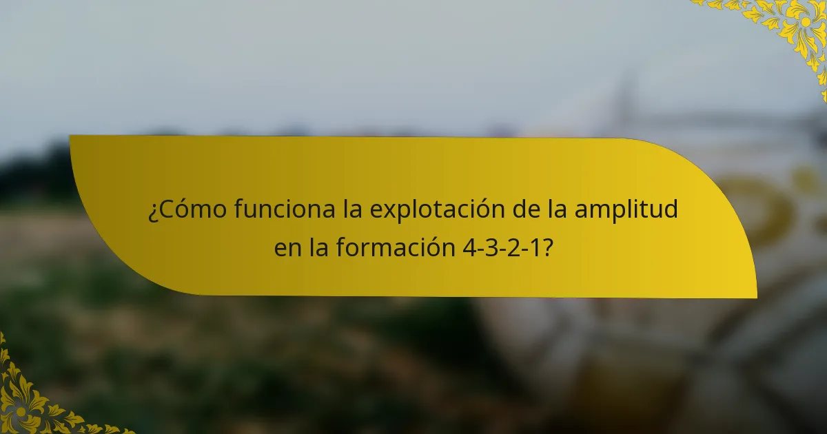 ¿Cómo funciona la explotación de la amplitud en la formación 4-3-2-1?
