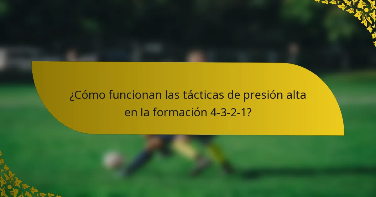 ¿Cómo funcionan las tácticas de presión alta en la formación 4-3-2-1?
