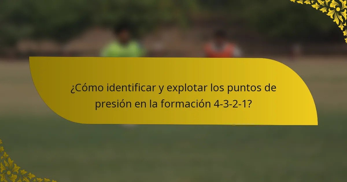 ¿Cómo identificar y explotar los puntos de presión en la formación 4-3-2-1?