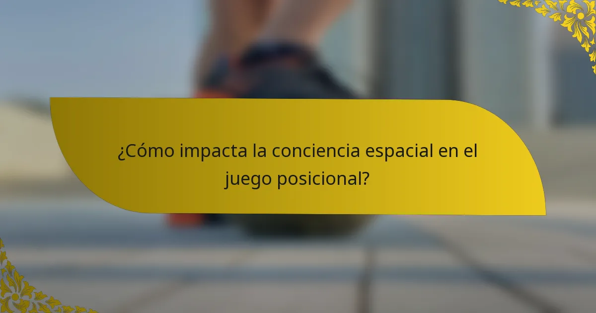 ¿Cómo impacta la conciencia espacial en el juego posicional?