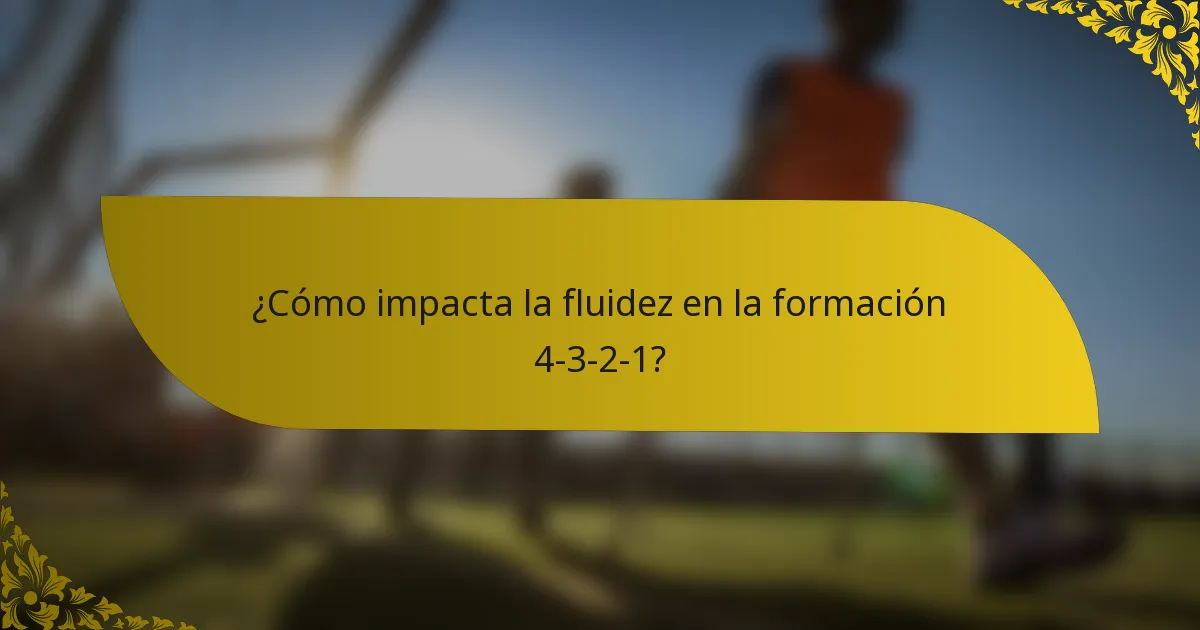 ¿Cómo impacta la fluidez en la formación 4-3-2-1?