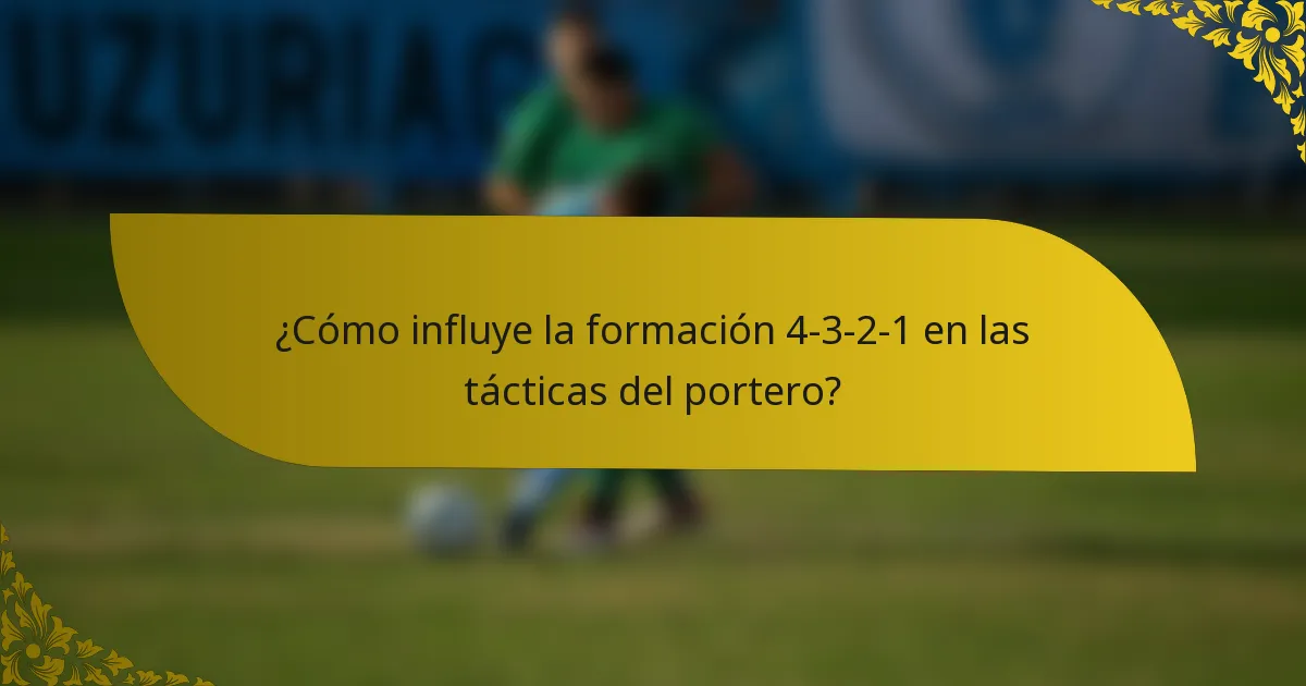 ¿Cómo influye la formación 4-3-2-1 en las tácticas del portero?
