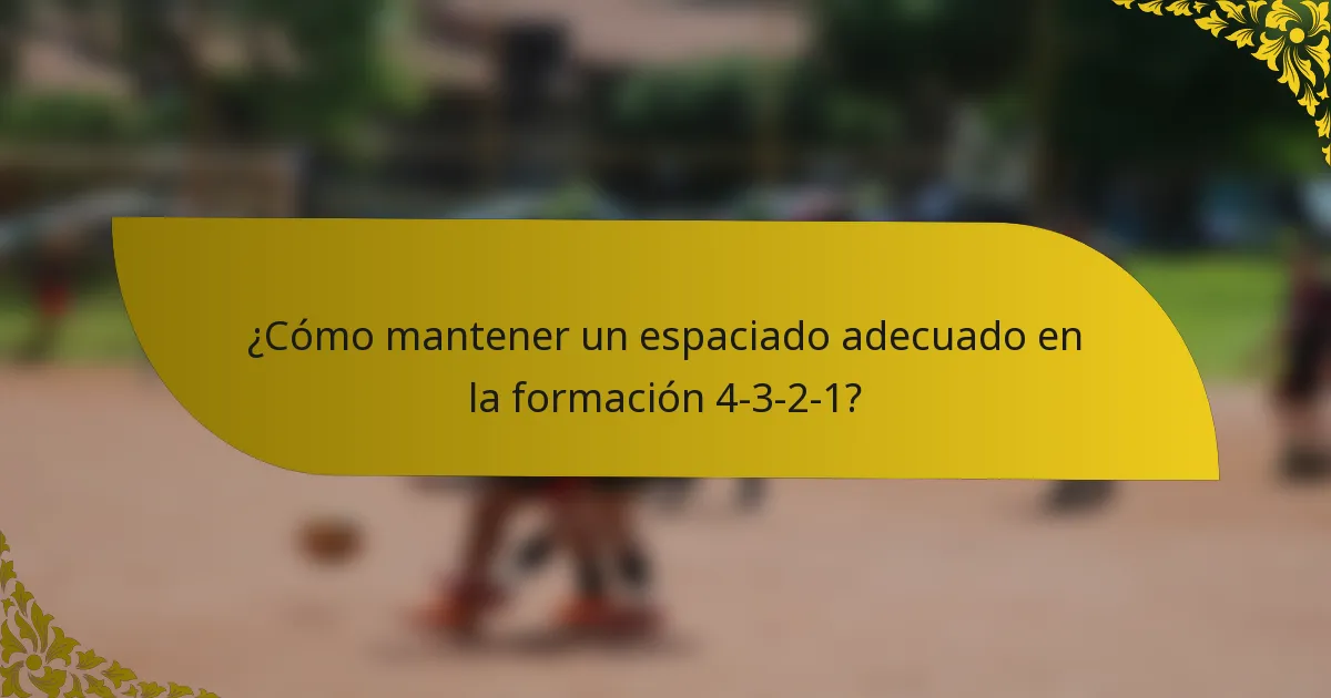 ¿Cómo mantener un espaciado adecuado en la formación 4-3-2-1?