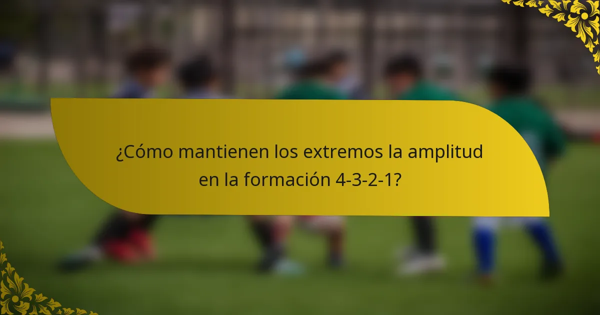 ¿Cómo mantienen los extremos la amplitud en la formación 4-3-2-1?