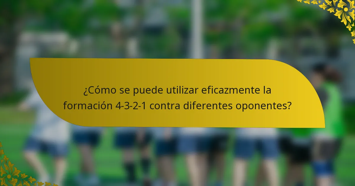¿Cómo se puede utilizar eficazmente la formación 4-3-2-1 contra diferentes oponentes?
