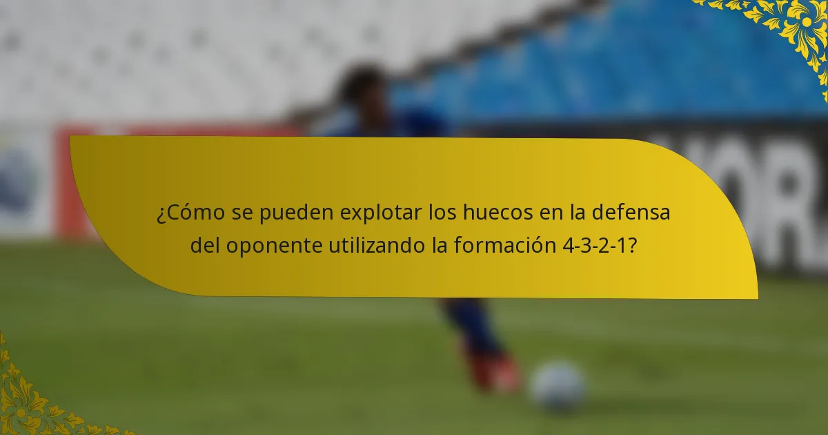 ¿Cómo se pueden explotar los huecos en la defensa del oponente utilizando la formación 4-3-2-1?