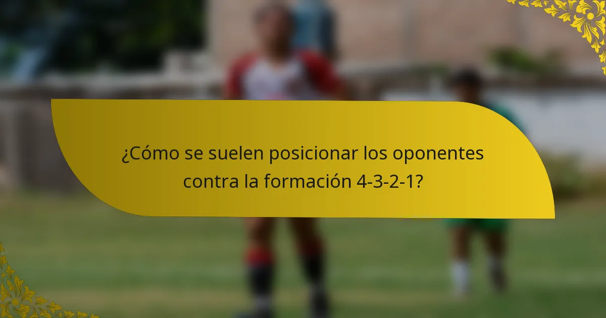 ¿Cómo se suelen posicionar los oponentes contra la formación 4-3-2-1?