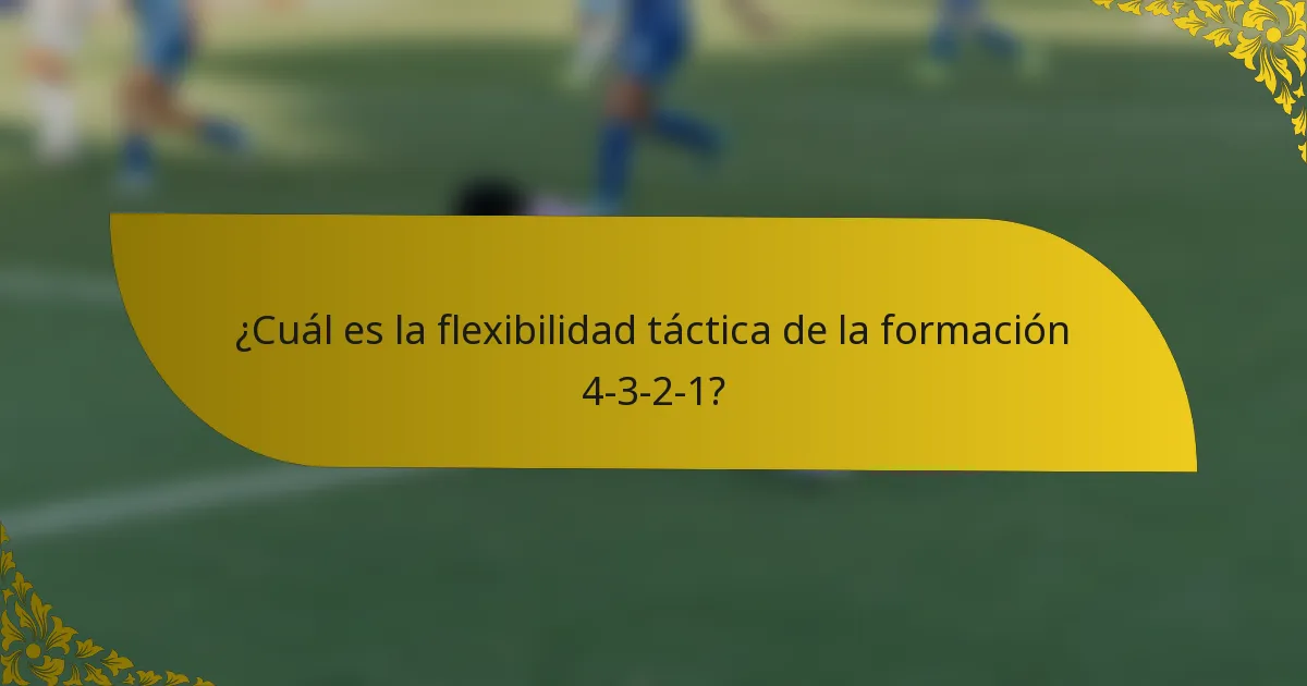 ¿Cuál es la flexibilidad táctica de la formación 4-3-2-1?
