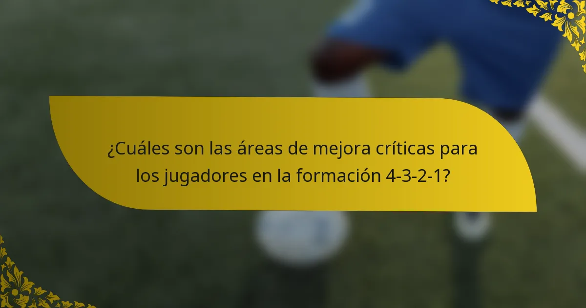 ¿Cuáles son las áreas de mejora críticas para los jugadores en la formación 4-3-2-1?