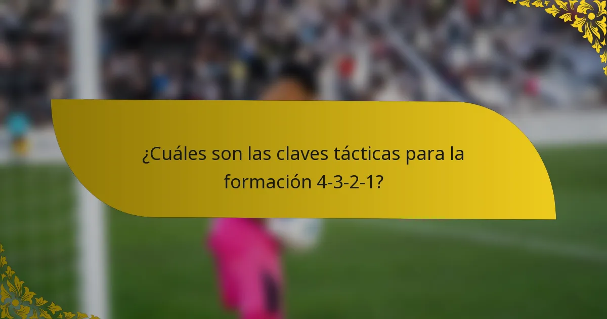 ¿Cuáles son las claves tácticas para la formación 4-3-2-1?