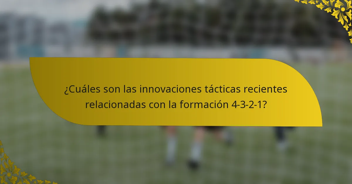 ¿Cuáles son las innovaciones tácticas recientes relacionadas con la formación 4-3-2-1?