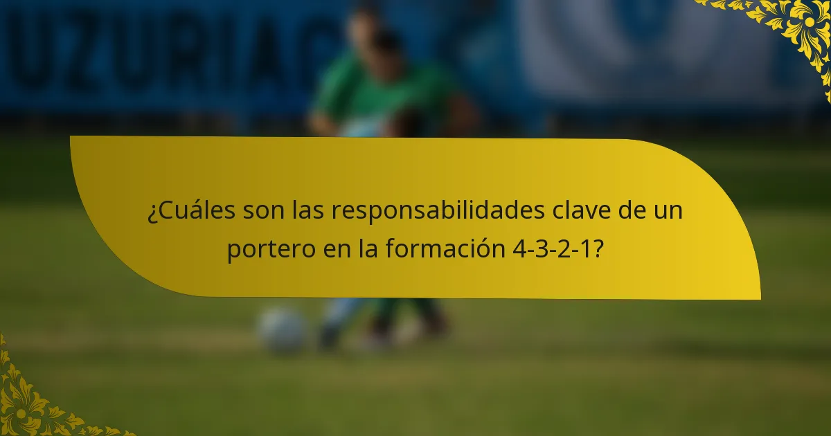 ¿Cuáles son las responsabilidades clave de un portero en la formación 4-3-2-1?