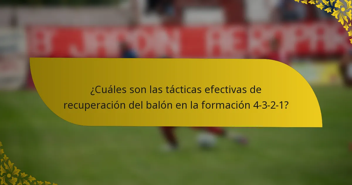 ¿Cuáles son las tácticas efectivas de recuperación del balón en la formación 4-3-2-1?