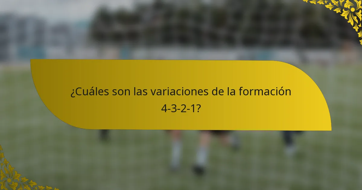 ¿Cuáles son las variaciones de la formación 4-3-2-1?