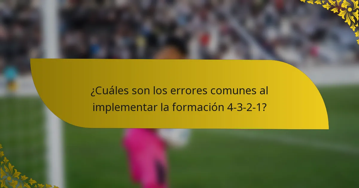 ¿Cuáles son los errores comunes al implementar la formación 4-3-2-1?