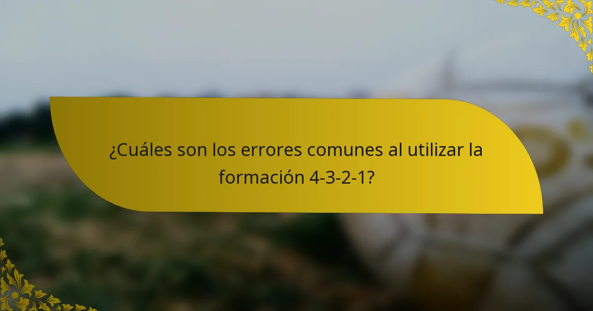 ¿Cuáles son los errores comunes al utilizar la formación 4-3-2-1?