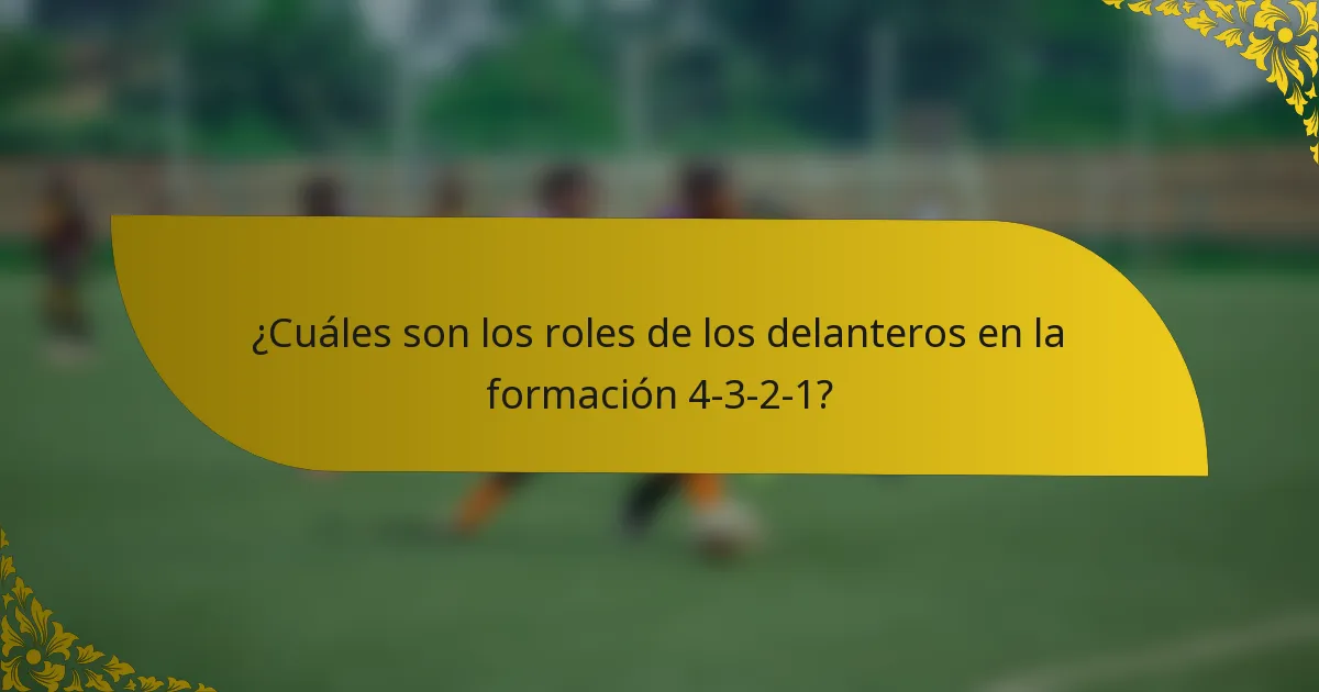 ¿Cuáles son los roles de los delanteros en la formación 4-3-2-1?