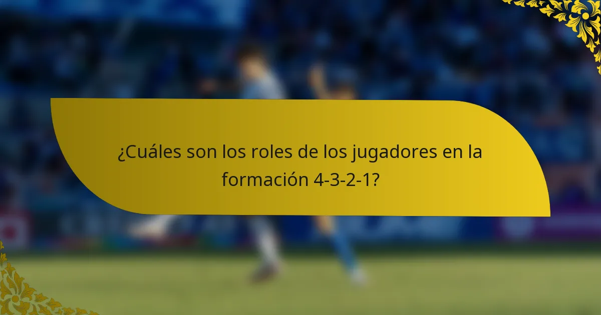 ¿Cuáles son los roles de los jugadores en la formación 4-3-2-1?