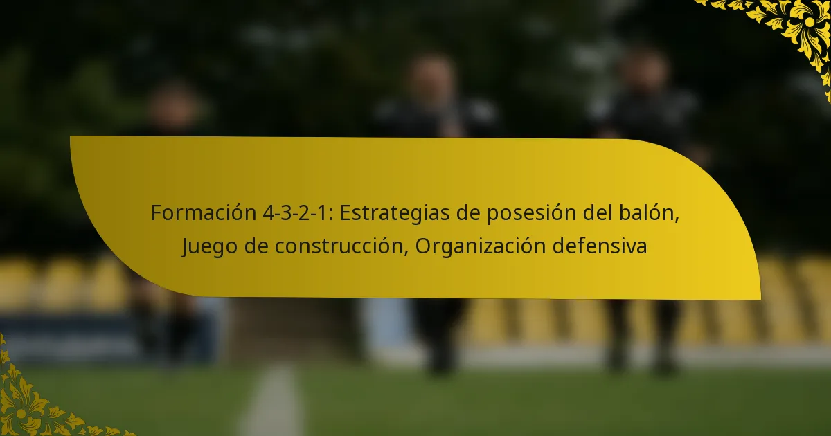 Formación 4-3-2-1: Estrategias de posesión del balón, Juego de construcción, Organización defensiva