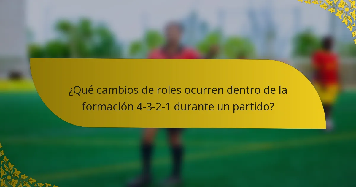 ¿Qué cambios de roles ocurren dentro de la formación 4-3-2-1 durante un partido?
