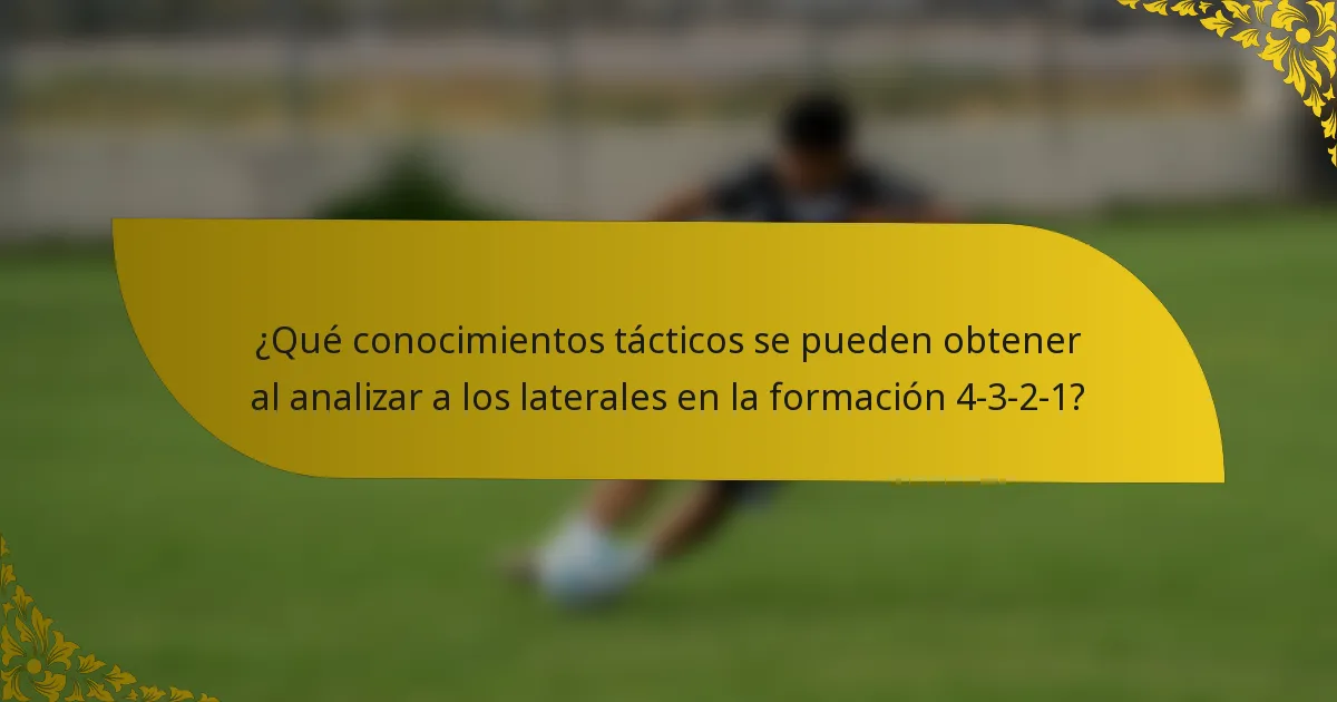 ¿Qué conocimientos tácticos se pueden obtener al analizar a los laterales en la formación 4-3-2-1?