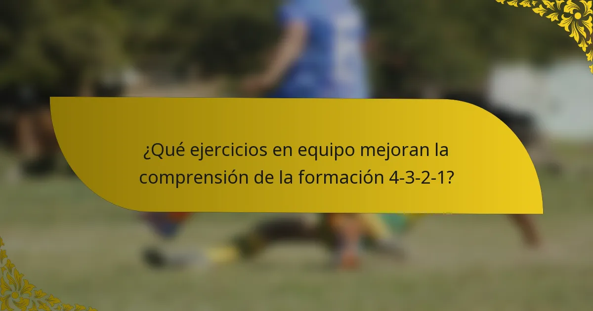 ¿Qué ejercicios en equipo mejoran la comprensión de la formación 4-3-2-1?
