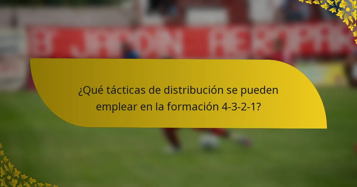 ¿Qué tácticas de distribución se pueden emplear en la formación 4-3-2-1?